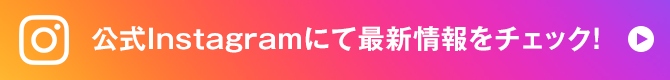 公式インスタグラムにて最新情報をチェック！