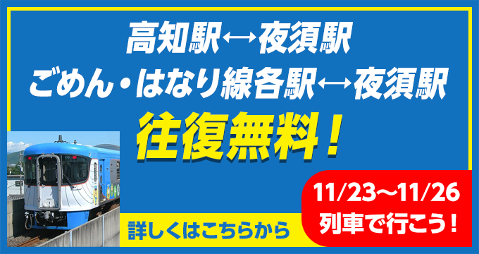 11/23～11/26は列車で行こう！高知駅⇔夜須駅往復無料！　ごめん・はなり線各駅⇔夜須駅往復無料！　詳しくはこちらから