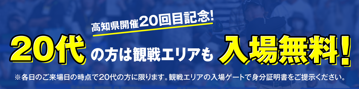 高知県開催20回目記念！　20代の方は観戦エリアも入場無料！　※各日のご来場日の時点で20代の方に限ります。観戦エリアの入場ゲートで身分証明書をご提示ください。